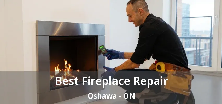 Best Fireplace Repair Oshawa - ON Best Fireplace Repair Oshawa - ON