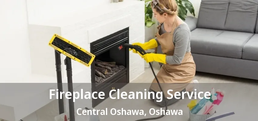 Fireplace Cleaning Service Central Oshawa, Oshawa - ON