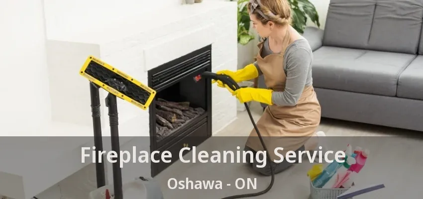 Fireplace Cleaning Service Oshawa - ON Fireplace Cleaning Service Oshawa - ON