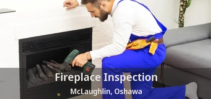 Fireplace Inspection McLaughlin, Oshawa - ON Fireplace Inspection McLaughlin, Oshawa - ON