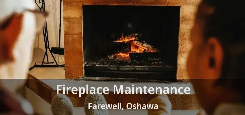 Fireplace Maintenance Farewell, Oshawa - ON Fireplace Maintenance Farewell, Oshawa - ON