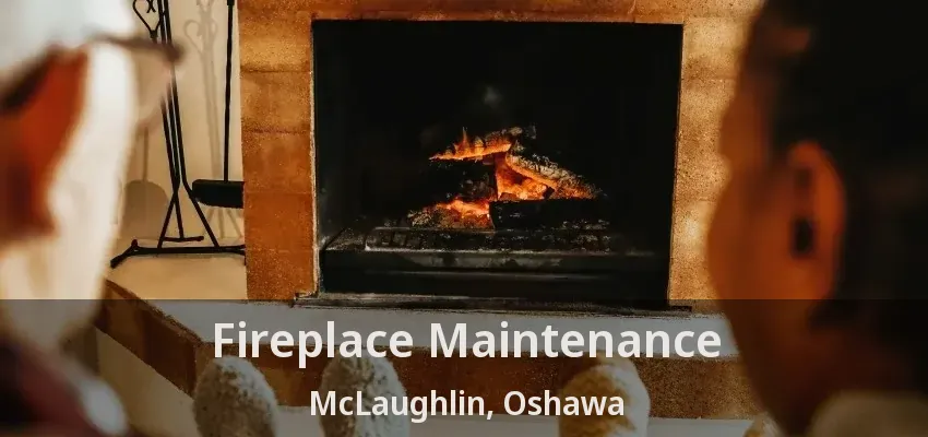 Fireplace Maintenance McLaughlin, Oshawa - ON Fireplace Maintenance McLaughlin, Oshawa - ON