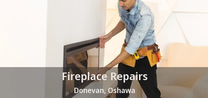 Fireplace Repairs Donevan, Oshawa - ON Fireplace Repairs Donevan, Oshawa - ON