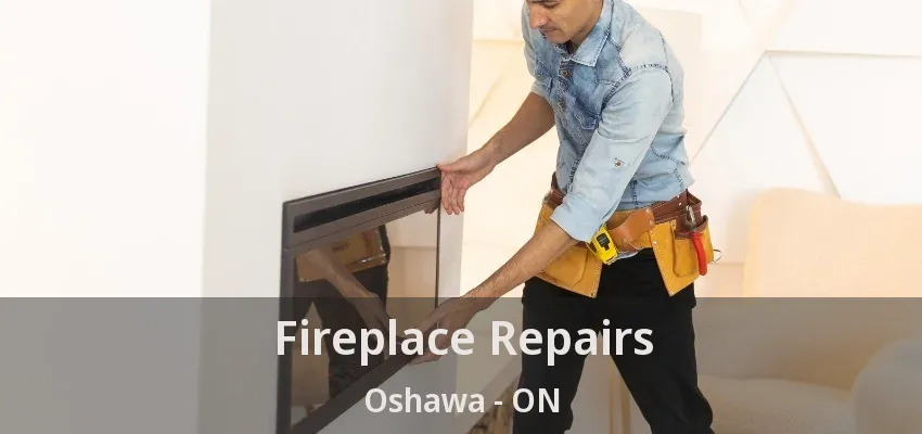 Fireplace Repairs Oshawa - ON Fireplace Repairs Oshawa - ON