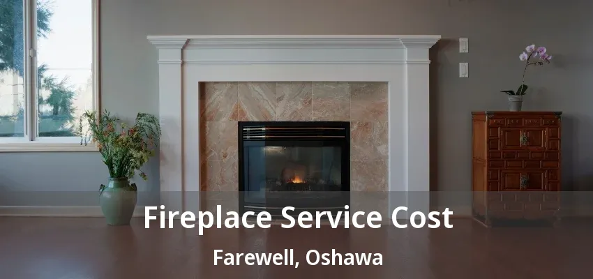 Fireplace Service Cost Farewell, Oshawa - ON Fireplace Service Cost Farewell, Oshawa - ON