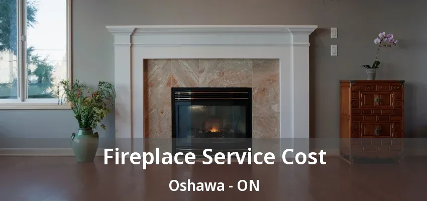 Fireplace Service Cost Oshawa - ON
