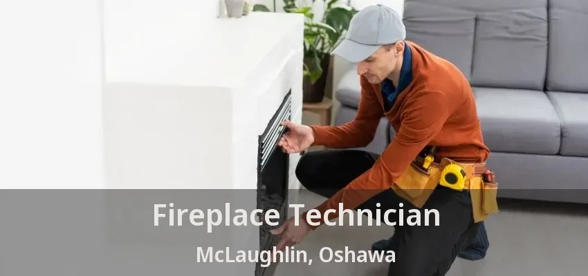 Fireplace Technician McLaughlin, Oshawa - ON Fireplace Technician McLaughlin, Oshawa - ON