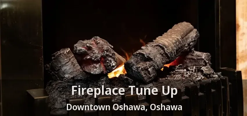 Fireplace Tune Up Downtown Oshawa, Oshawa - ON Fireplace Tune Up Downtown Oshawa, Oshawa - ON