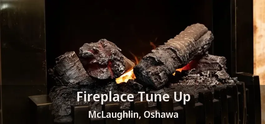 Fireplace Tune Up McLaughlin, Oshawa - ON Fireplace Tune Up McLaughlin, Oshawa - ON
