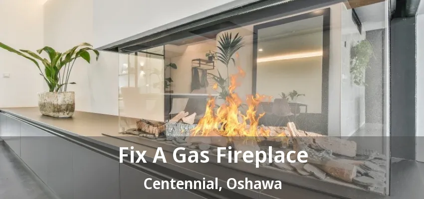 Fix A Gas Fireplace Centennial, Oshawa - ON Fix A Gas Fireplace Centennial, Oshawa - ON