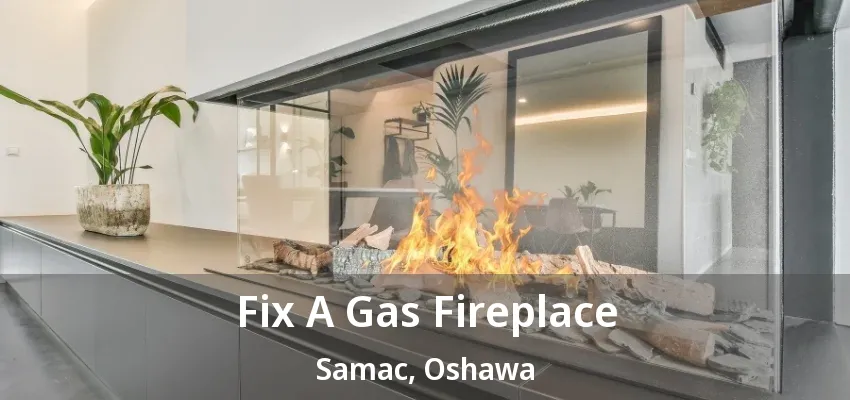 Fix A Gas Fireplace Samac, Oshawa - ON Fix A Gas Fireplace Samac, Oshawa - ON