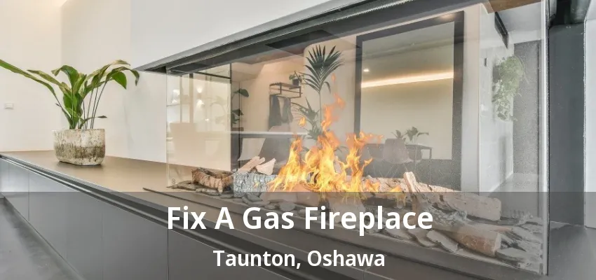 Fix A Gas Fireplace Taunton, Oshawa - ON Fix A Gas Fireplace Taunton, Oshawa - ON