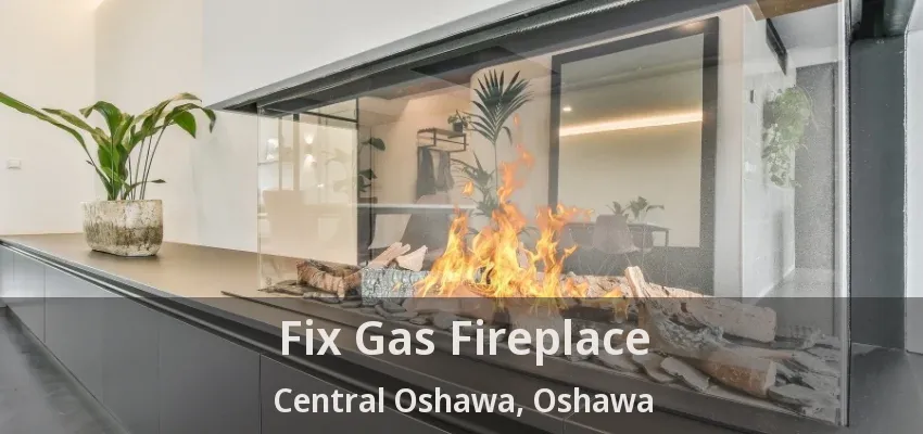 Fix Gas Fireplace Central Oshawa, Oshawa - ON Fix Gas Fireplace Central Oshawa, Oshawa - ON