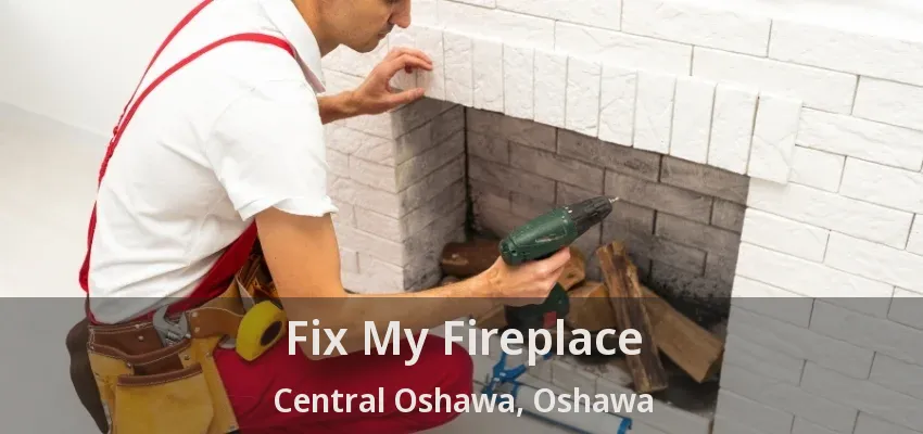 Fix My Fireplace Central Oshawa, Oshawa - ON Fix My Fireplace Central Oshawa, Oshawa - ON