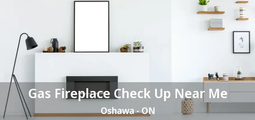 Gas Fireplace Check Up Near Me Oshawa - ON Gas Fireplace Check Up Near Me Oshawa - ON