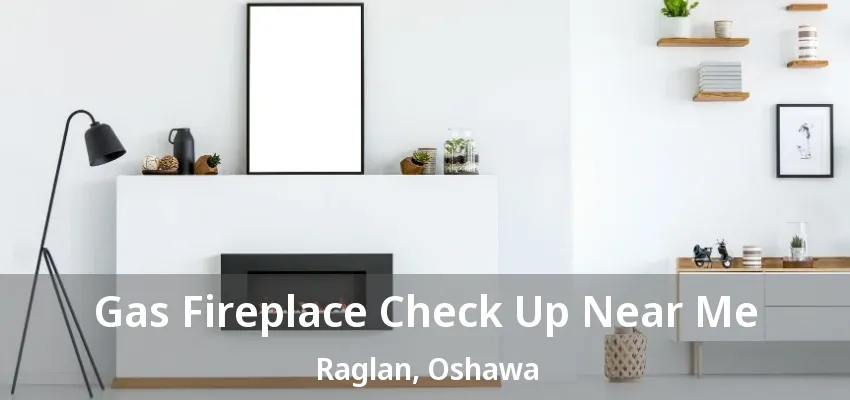 Gas Fireplace Check Up Near Me Raglan, Oshawa - ON