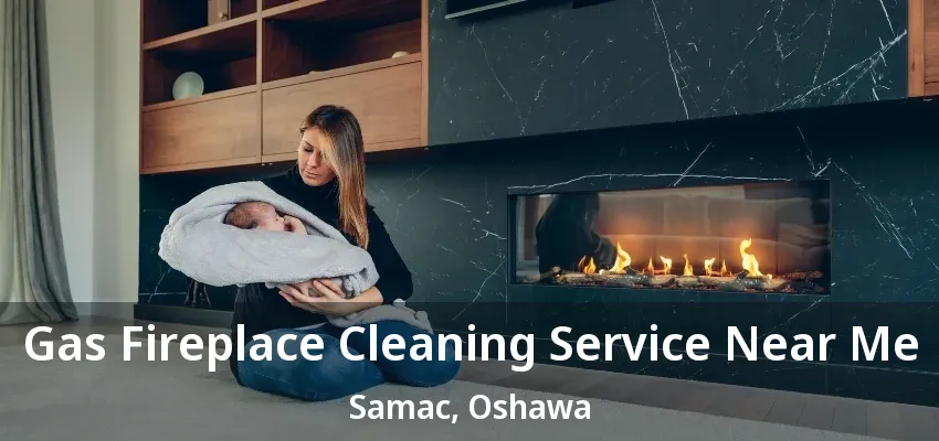Gas Fireplace Cleaning Service Near Me Samac, Oshawa - ON