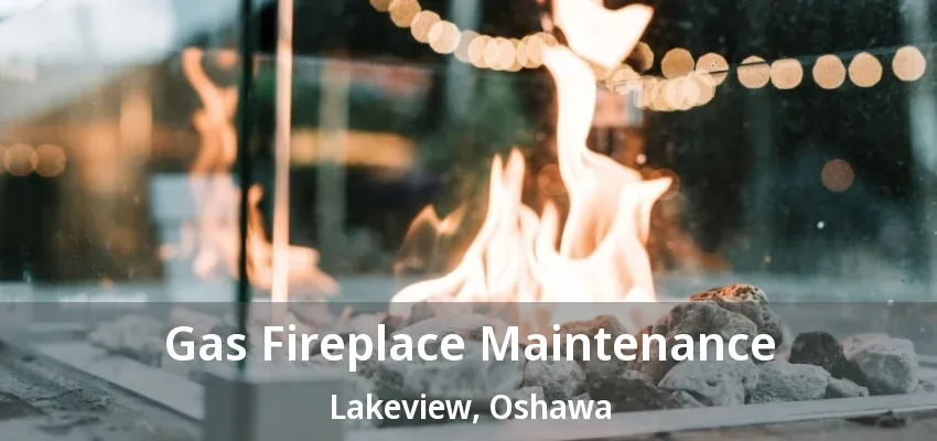 Gas Fireplace Maintenance Lakeview, Oshawa - ON Gas Fireplace Maintenance Lakeview, Oshawa - ON
