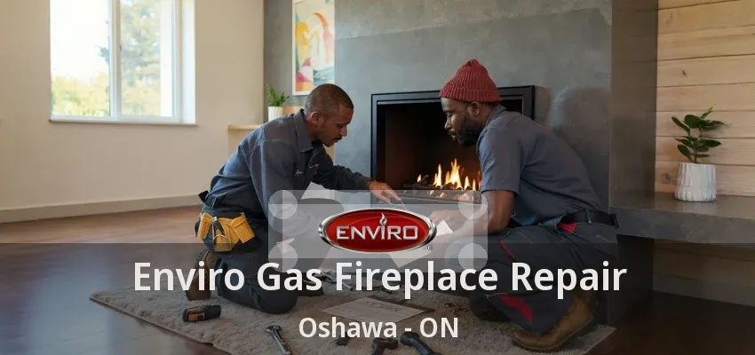 Enviro Gas Fireplace Repair Oshawa - ON Enviro Gas Fireplace Repair Oshawa - ON