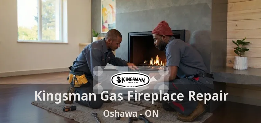Kingsman Gas Fireplace Repair Oshawa - ON Kingsman Gas Fireplace Repair Oshawa - ON