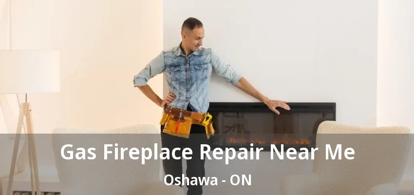 Gas Fireplace Repair Near Me Oshawa - ON