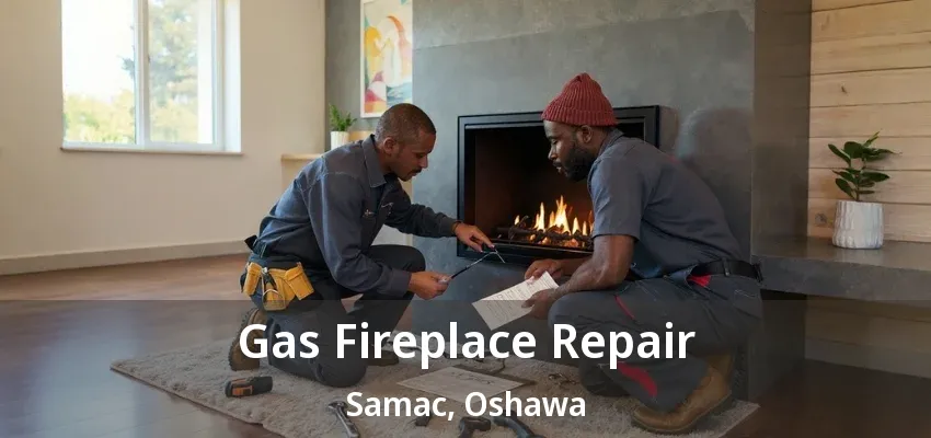 Gas Fireplace Repair Samac, Oshawa - ON Gas Fireplace Repair Samac, Oshawa - ON