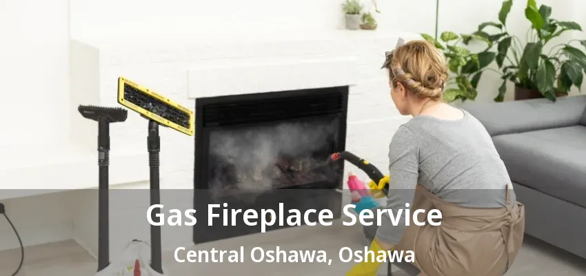 Gas Fireplace Service Central Oshawa, Oshawa - ON