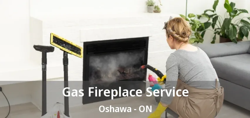 Gas Fireplace Service Oshawa - ON Gas Fireplace Service Oshawa - ON