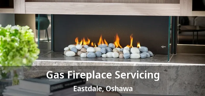 Gas Fireplace Servicing Eastdale, Oshawa - ON Gas Fireplace Servicing Eastdale, Oshawa - ON