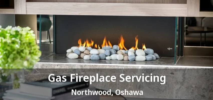Gas Fireplace Servicing Northwood, Oshawa - ON Gas Fireplace Servicing Northwood, Oshawa - ON