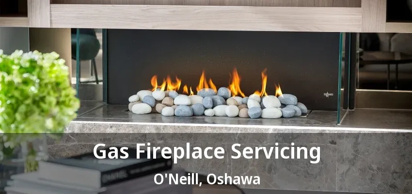 Gas Fireplace Servicing O'Neill, Oshawa - ON Gas Fireplace Servicing O'Neill, Oshawa - ON