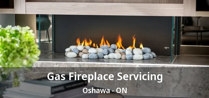 Gas Fireplace Servicing Oshawa - ON Gas Fireplace Servicing Oshawa - ON