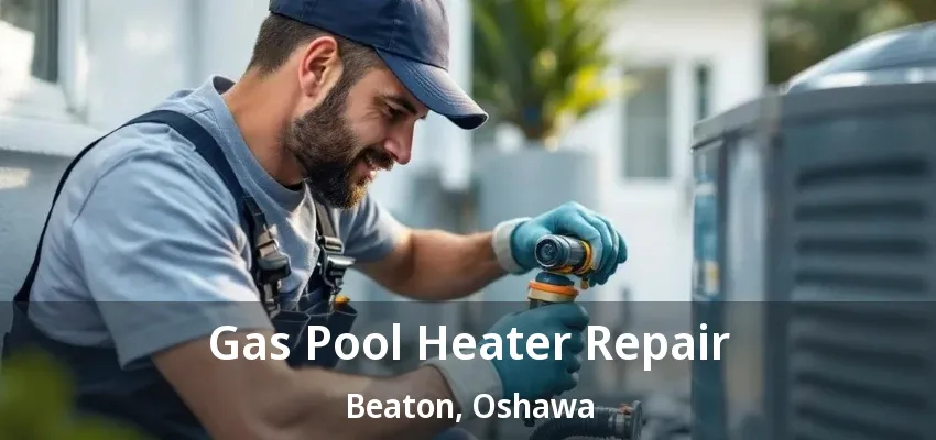 Gas Pool Heater Repair Beaton, Oshawa - ON Gas Pool Heater Repair Beaton, Oshawa - ON