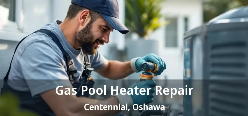 Gas Pool Heater Repair Centennial, Oshawa - ON Gas Pool Heater Repair Centennial, Oshawa - ON