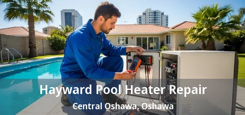 Hayward Pool Heater Repair Central Oshawa, Oshawa - ON Hayward Pool Heater Repair Central Oshawa, Oshawa - ON