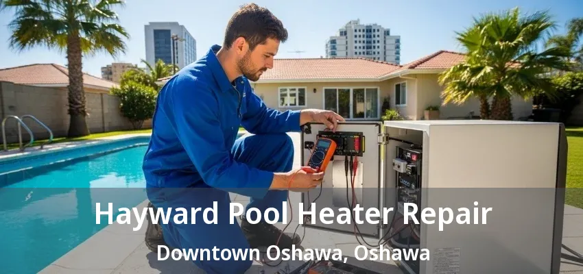 Hayward Pool Heater Repair Downtown Oshawa, Oshawa - ON