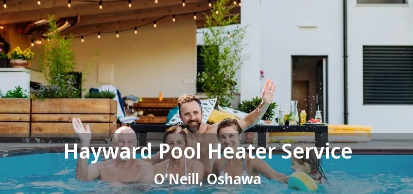 Hayward Pool Heater Service O'Neill, Oshawa - ON
