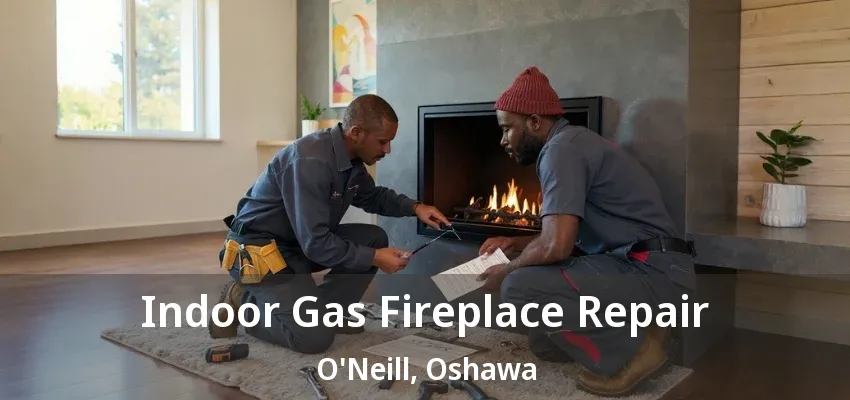 Indoor Gas Fireplace Repair O'Neill, Oshawa - ON