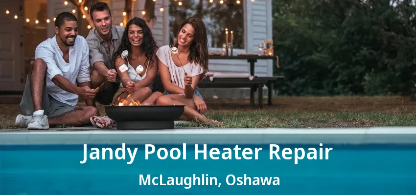 Jandy Pool Heater Repair McLaughlin, Oshawa - ON