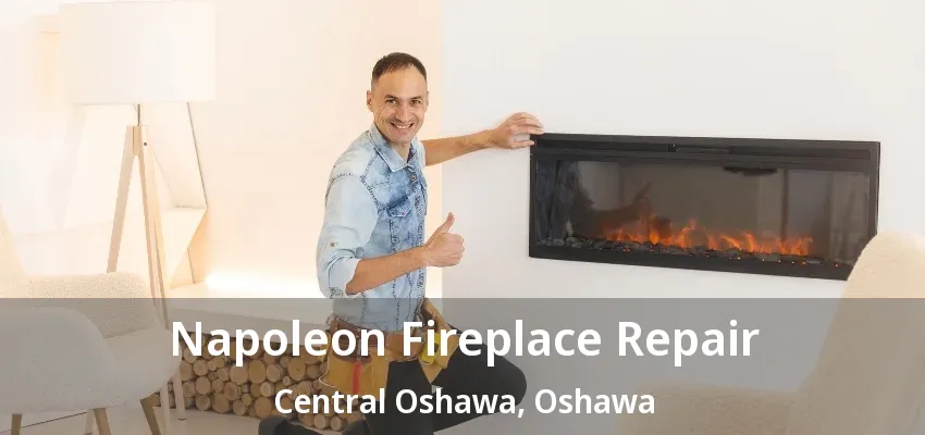 Napoleon Fireplace Repair Central Oshawa, Oshawa - ON Napoleon Fireplace Repair Central Oshawa, Oshawa - ON