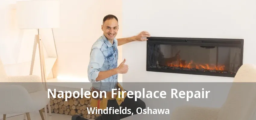 Napoleon Fireplace Repair Windfields, Oshawa - ON