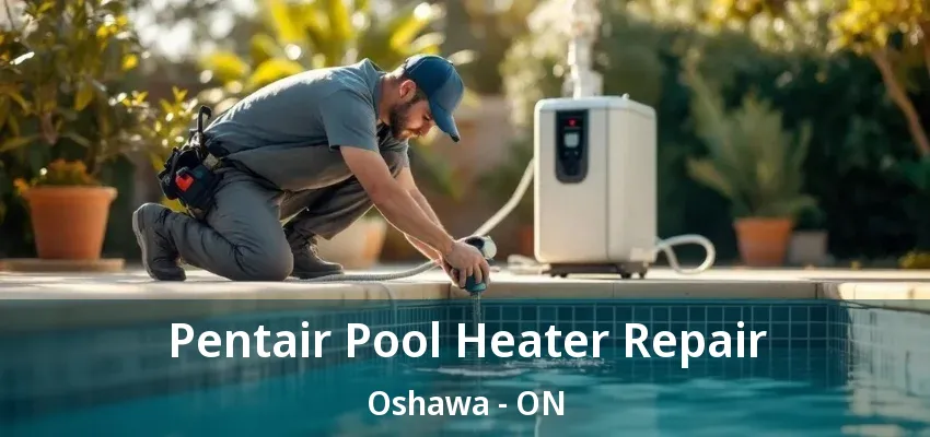 Pentair Pool Heater Repair Oshawa - ON Pentair Pool Heater Repair Oshawa - ON