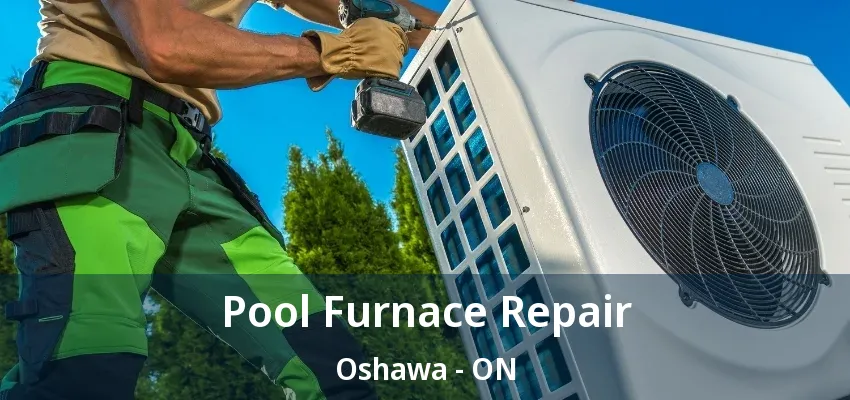 Pool Furnace Repair Oshawa - ON