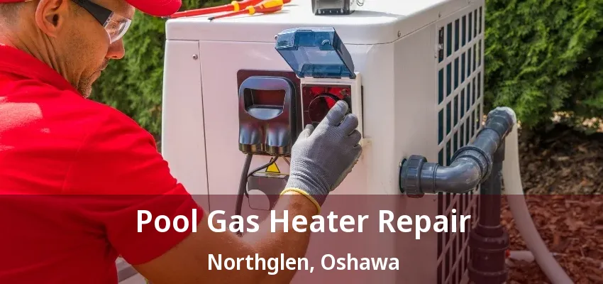 Pool Gas Heater Repair Northglen, Oshawa - ON Pool Gas Heater Repair Northglen, Oshawa - ON