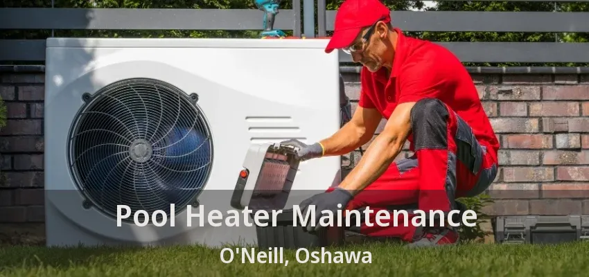 Pool Heater Maintenance O'Neill, Oshawa - ON Pool Heater Maintenance O'Neill, Oshawa - ON