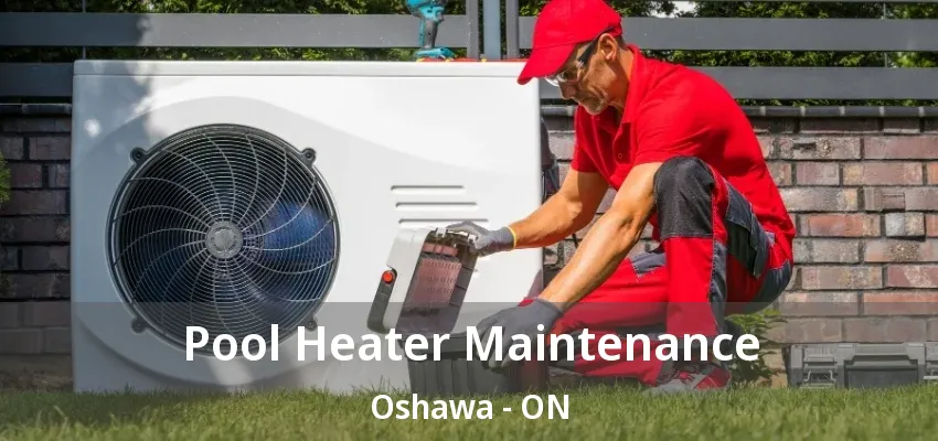 Pool Heater Maintenance Oshawa - ON Pool Heater Maintenance Oshawa - ON