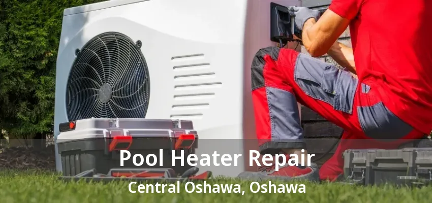 Pool Heater Repair Central Oshawa, Oshawa - ON