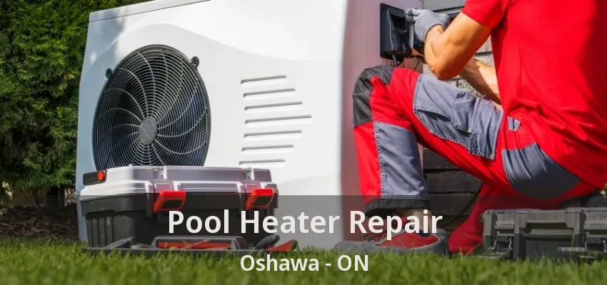 Pool Heater Repair Oshawa - ON Pool Heater Repair Oshawa - ON