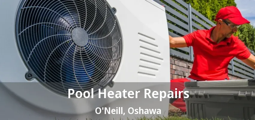 Pool Heater Repairs O'Neill, Oshawa - ON Pool Heater Repairs O'Neill, Oshawa - ON