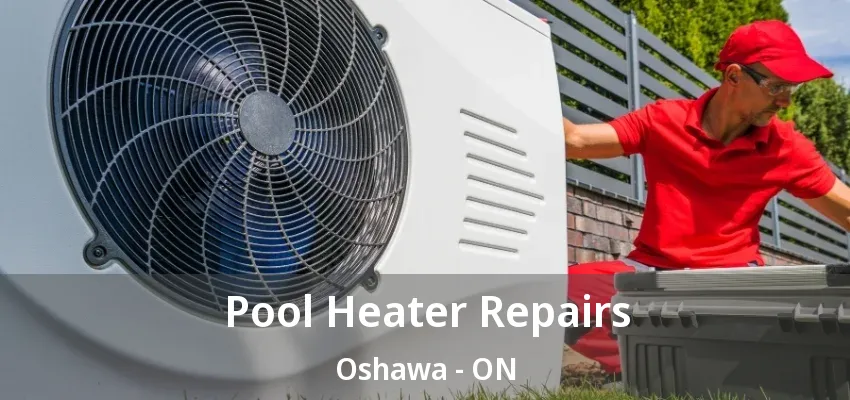 Pool Heater Repairs Oshawa - ON